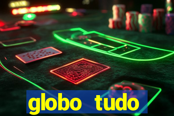 globo tudo absolutamente tudo